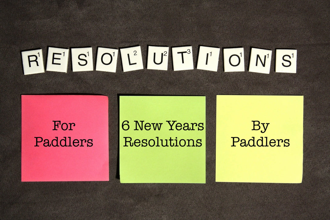 6 New Years Resolutions / Goals for Paddlers